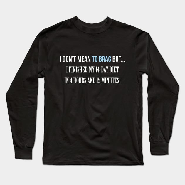 I don't mean to Brag Diet Long Sleeve T-Shirt by Printadorable